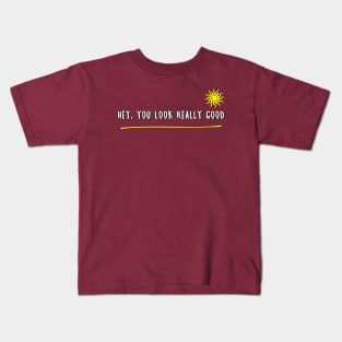 Hey, you look really good Kids T-Shirt